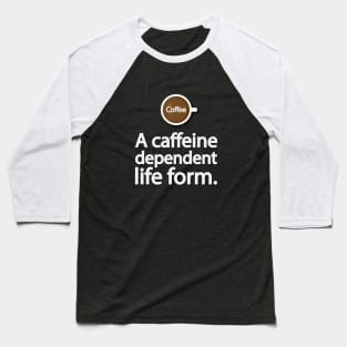 A caffeine dependent life form Baseball T-Shirt